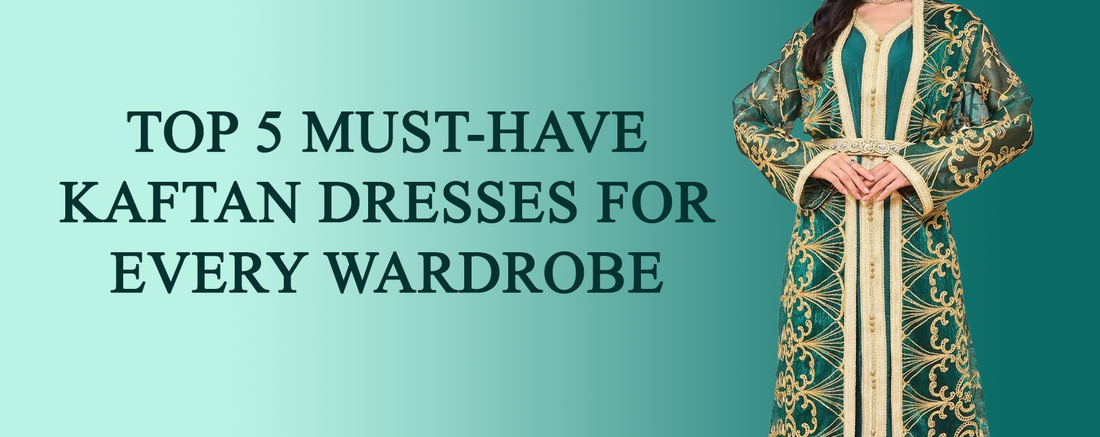 Top 5 Must-Have Kaftan Dresses for Every Wardrobe