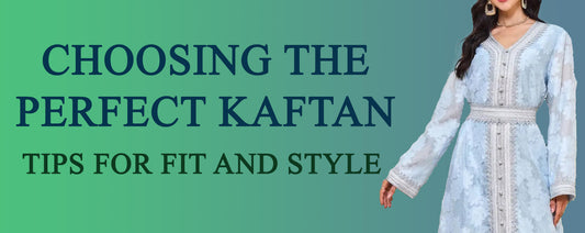 Choosing the Perfect Kaftan: Tips for Fit and Style